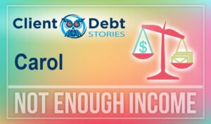 Client Debt Stories - Carol - Not Enough Income