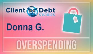 Client Debt Stories - Donna G: Overspending