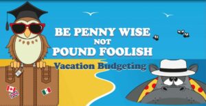 Be Penny Wise Not Pound Foolish: Vacation Budgeting