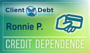 Client Debt Stories - Ronnie P. - Credit Dependence