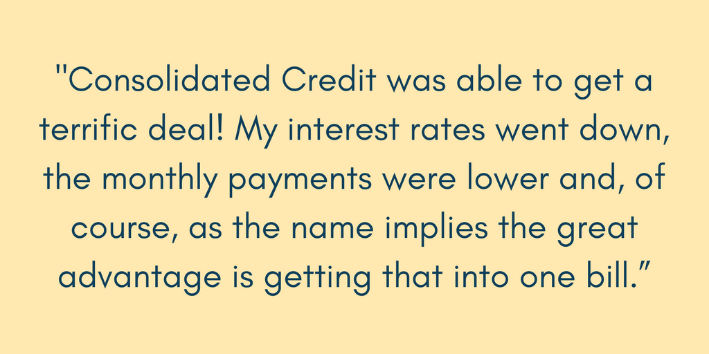 Ronnie explains, "Consolidated Credit was able to get a terrific deal! My interest rates went down, the monthly payments were lower and, of course, as the name implies the great advantage is getting that into one bill."