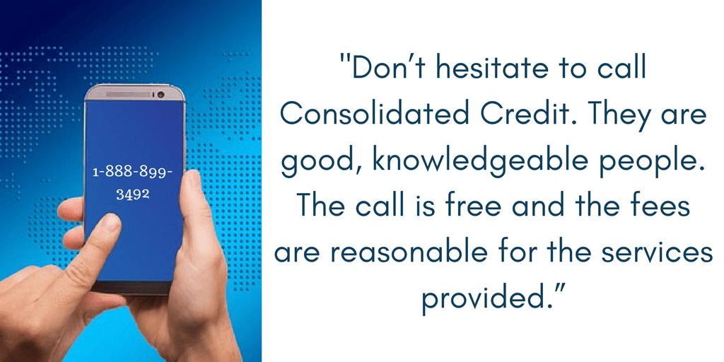 Ronnie concludes, "Don't hesitate to call Consolidated Credit. They are good, knowledgeable people. The call is free and the fees are reasonable for the services provided."
