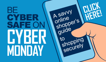 Be Cyber Safe on Cyber Monday: A savvy online shopper's guide to shopping securely. Click here to view infographic