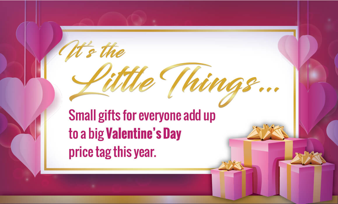 It’s the Little Things… Small gifts for everyone add up to a big Valentine’s Day price tag this year.