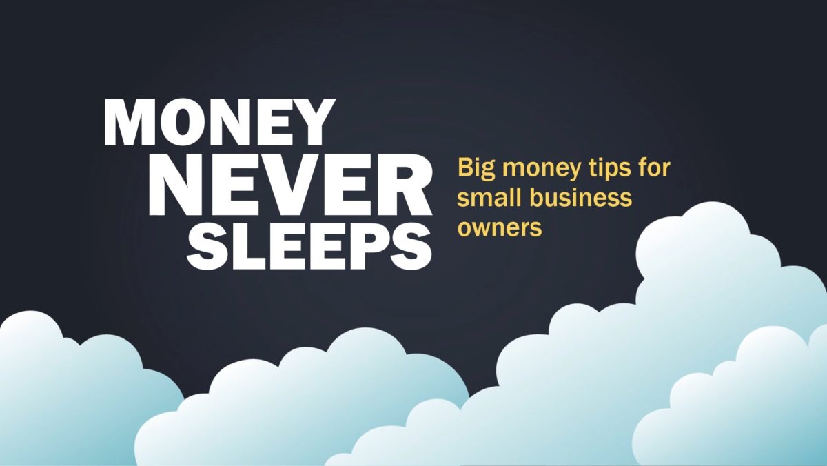 Money Never Sleeps; Big Money Tips for Small Business Owners