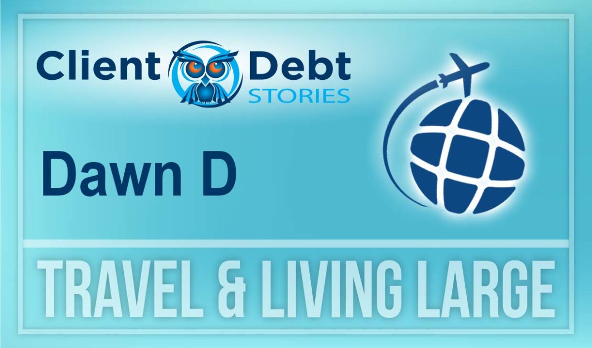 Client Debt Stories: Dawn D -Travel and Living Large