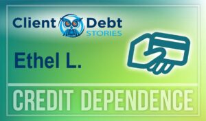 Client Debt Stories: Credit Dependence - Ethel L.