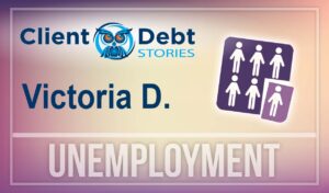 Client Debt Stories: Victoria D - Unemployment