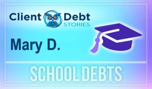 Client Debt Stories - Mary D: School Debts