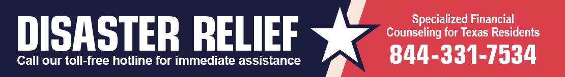 Disaster Relief: Specialized Financial Counseling for Texas Residents. Call our toll-free hotline for immediate assistance - 844-331-7534