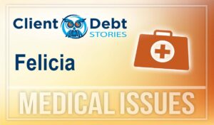 Client Debt Stories: Felicia - Medical Issues