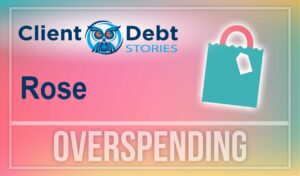 Client Debt Stories - Rose - Overspending