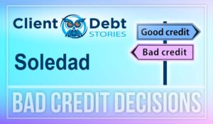 Client Debt Stories - Soledad - Bad Credit Decisions