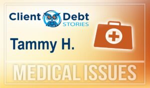 Client Debt Stories: Tammy H - Medical Issues