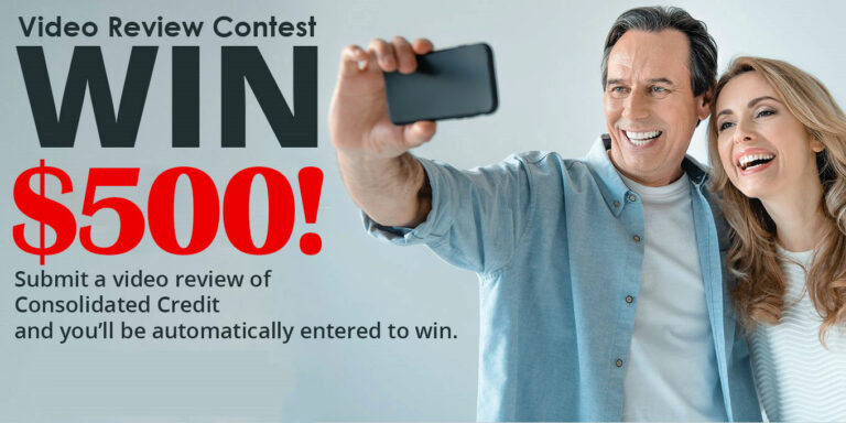 Video Review Contest: Win $500 - Submit a video review of Consolidated Credit and you'll be automatically entered to win.