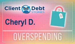 Cheryl did not think twice when making purchases on her credit cards, until her overspending caught up to her