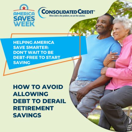 Helping America Save Smarter: Don't Wait to Be Debt-Free to Start Saving - How to Avoid Allowing Debt to Derail Retirement Savings