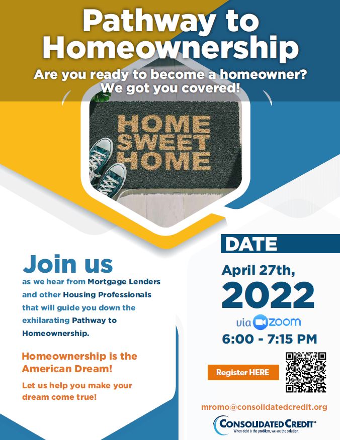 Pathway to Homeownership. Are you ready to become a homeowner? We got you covered! Join us as we hear from Mortgage Lenders and other Housing Professionals that will guide you down the exhilarating Pathway to Homeownership. Homeownership is the American Dream! Let us help you make your dream come true! Date: April 27th, 2022 via Zoom from 6:00 PM - 7:15 PM